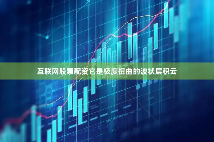 互联网股票配资它是极度扭曲的波状层积云