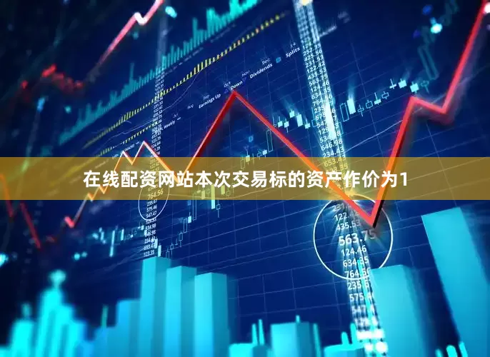 在线配资网站本次交易标的资产作价为1