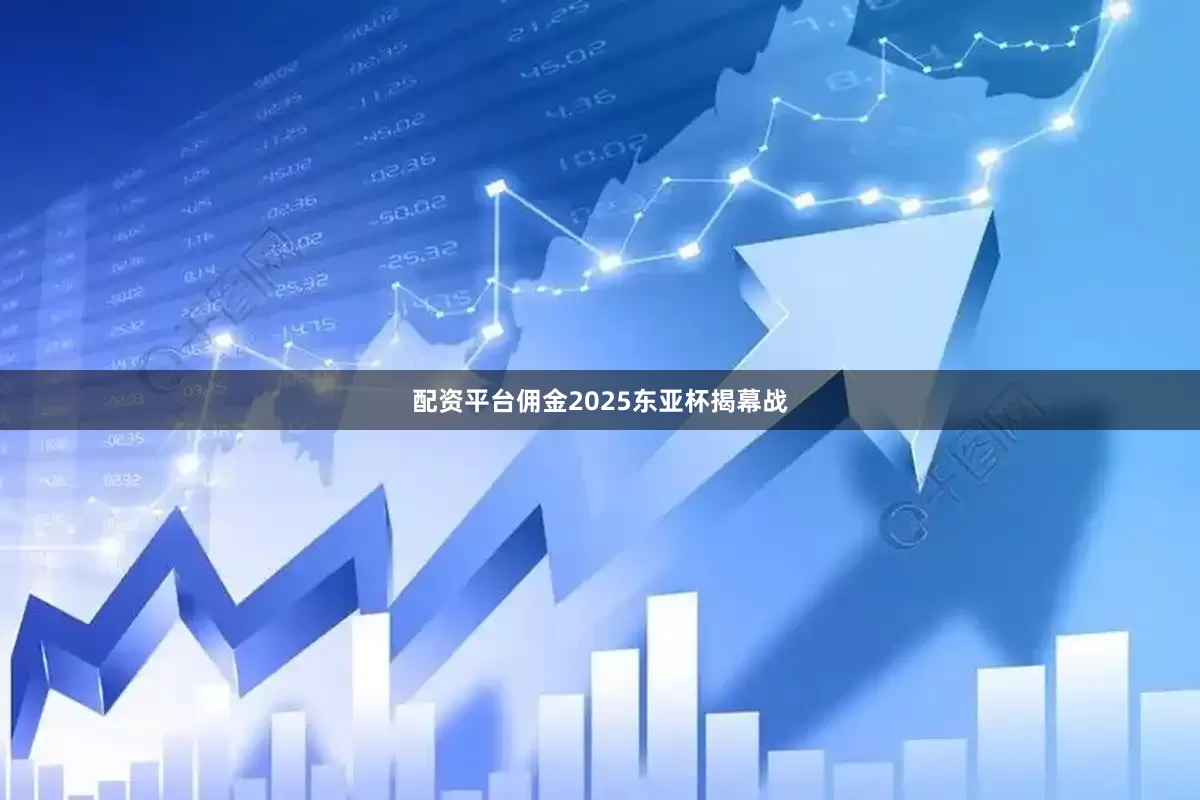 配资平台佣金2025东亚杯揭幕战