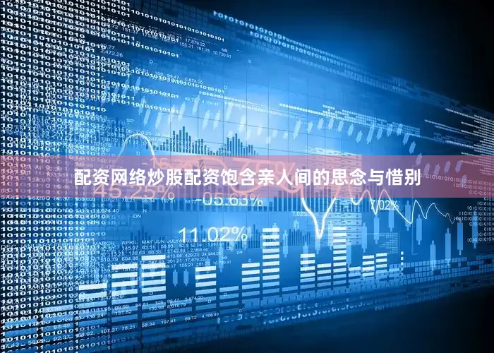 配资网络炒股配资饱含亲人间的思念与惜别