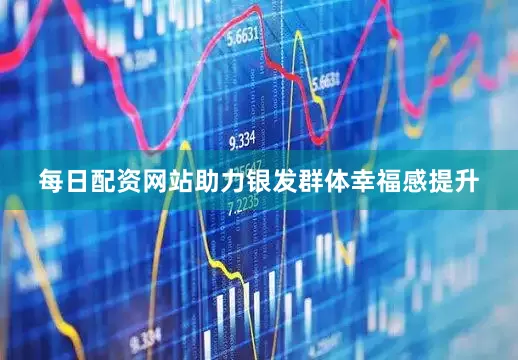 每日配资网站助力银发群体幸福感提升