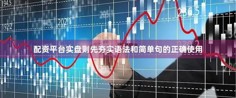 配资平台实盘则先夯实语法和简单句的正确使用