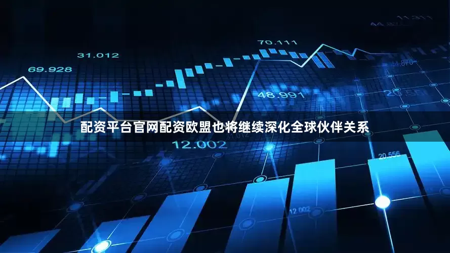 配资平台官网配资欧盟也将继续深化全球伙伴关系