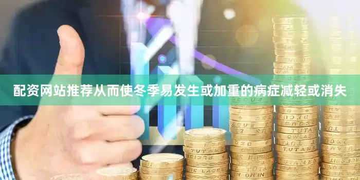 配资网站推荐从而使冬季易发生或加重的病症减轻或消失