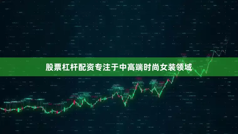 股票杠杆配资专注于中高端时尚女装领域