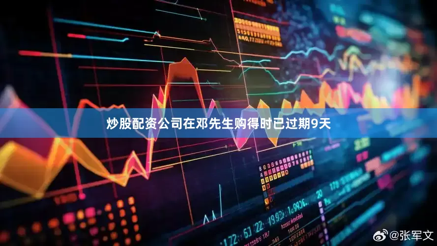 炒股配资公司在邓先生购得时已过期9天