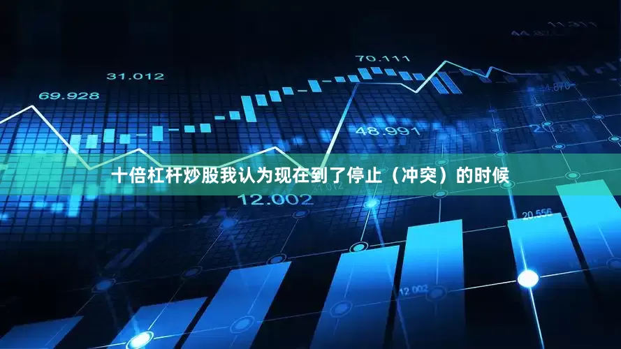 十倍杠杆炒股我认为现在到了停止（冲突）的时候