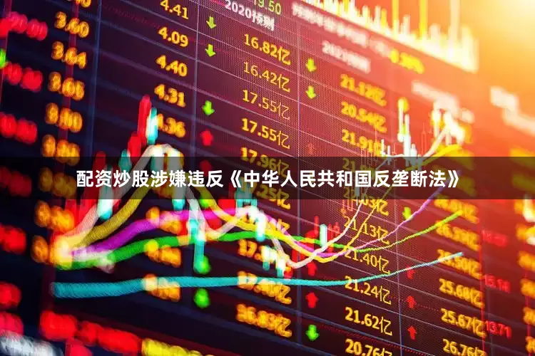 配资炒股涉嫌违反《中华人民共和国反垄断法》