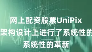 网上配资股票UniPixel 在架构设计上进行了系统性的革新